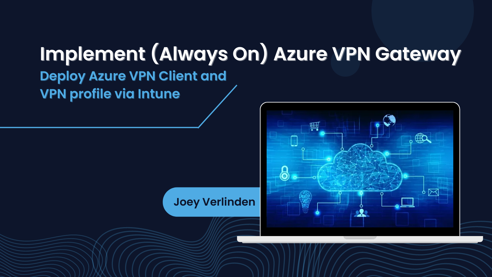 Implement (Always On) Azure VPN Gateway, Deploy Azure VPN Client and VPN profile via Intune